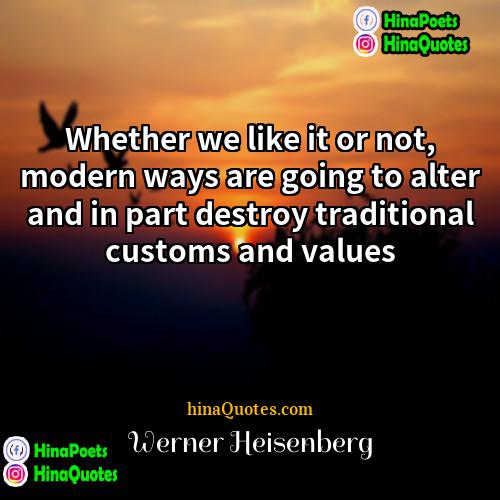 Werner Heisenberg Quotes | Whether we like it or not, modern